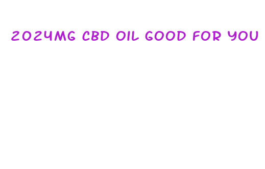 2024mg cbd oil good for you