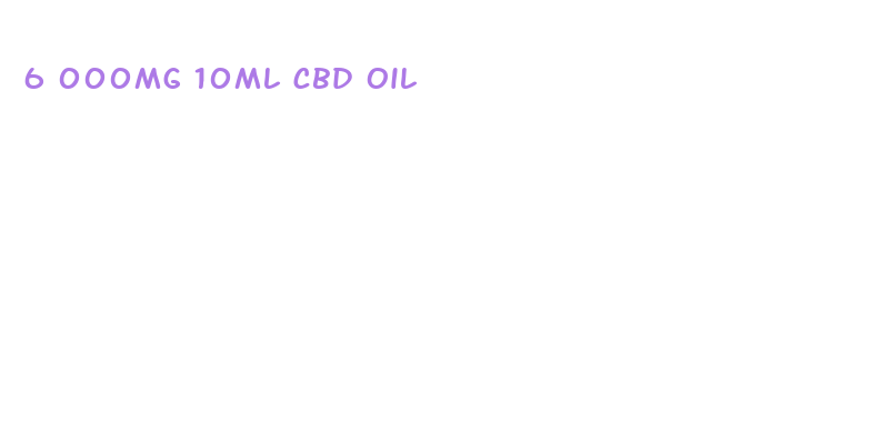 6 000mg 10ml cbd oil