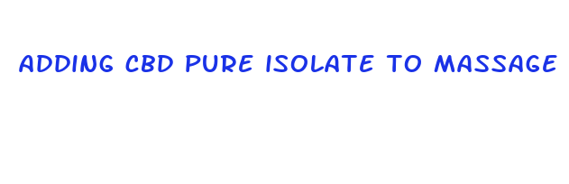 adding cbd pure isolate to massage oil