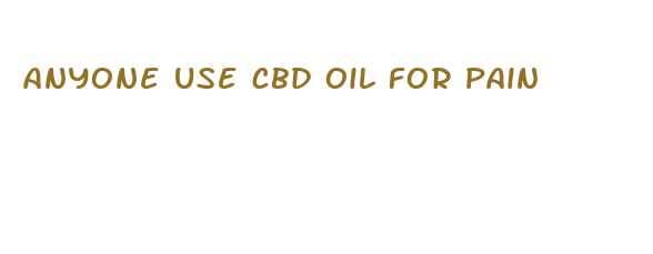 anyone use cbd oil for pain