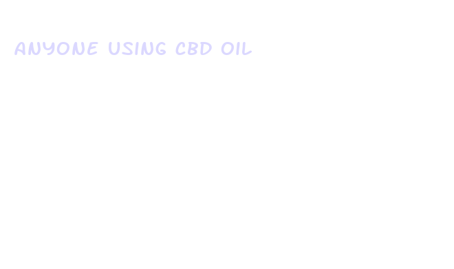 anyone using cbd oil