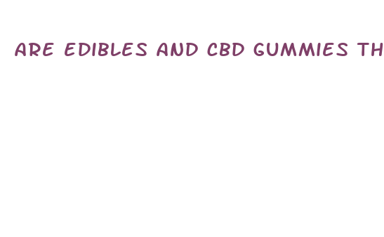 are edibles and cbd gummies the same