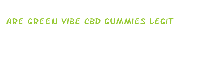 are green vibe cbd gummies legit