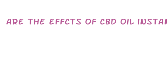 are the effcts of cbd oil instant