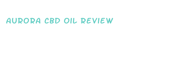 aurora cbd oil review