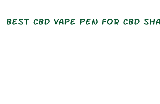 best cbd vape pen for cbd shatter