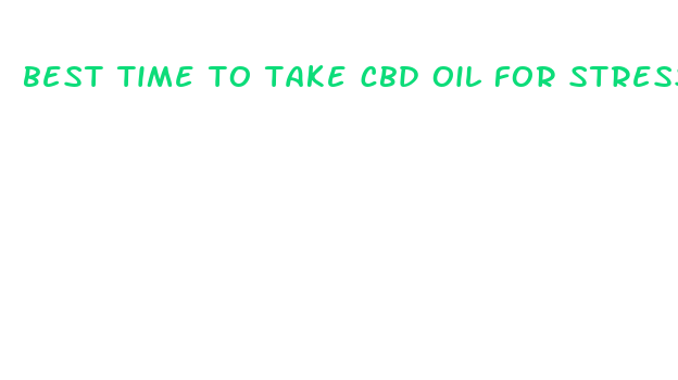 best time to take cbd oil for stress