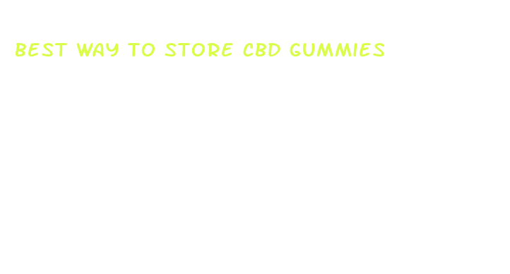 best way to store cbd gummies