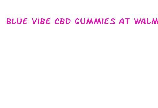 blue vibe cbd gummies at walmart