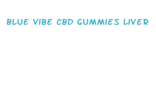 blue vibe cbd gummies liver