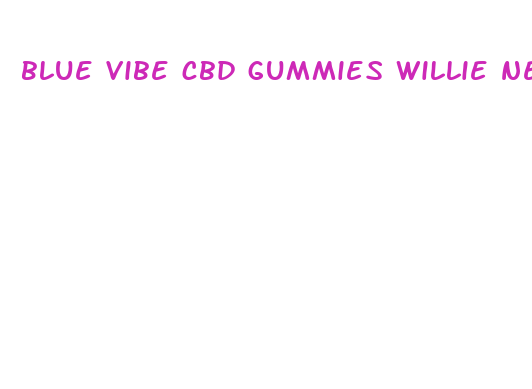 blue vibe cbd gummies willie nelson