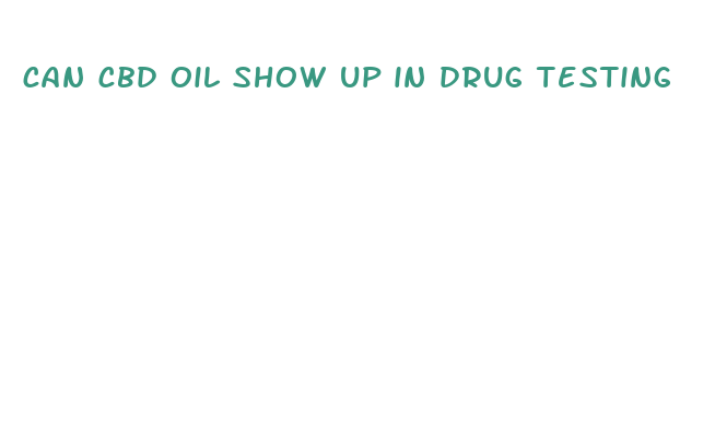 can cbd oil show up in drug testing