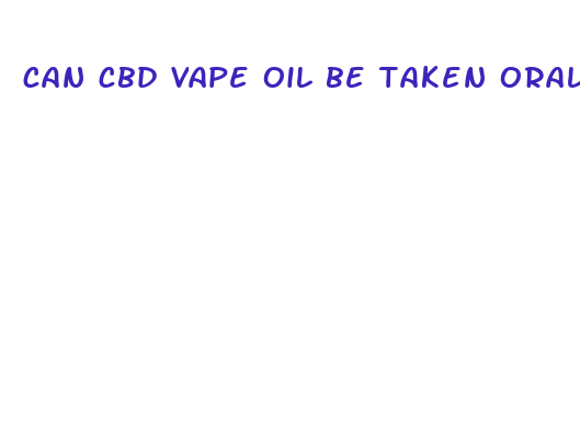 can cbd vape oil be taken orally