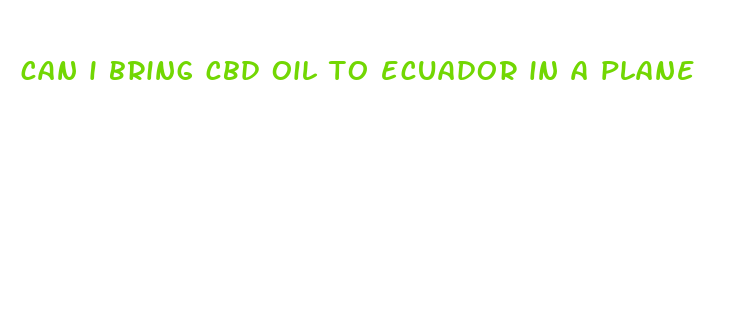 can i bring cbd oil to ecuador in a plane