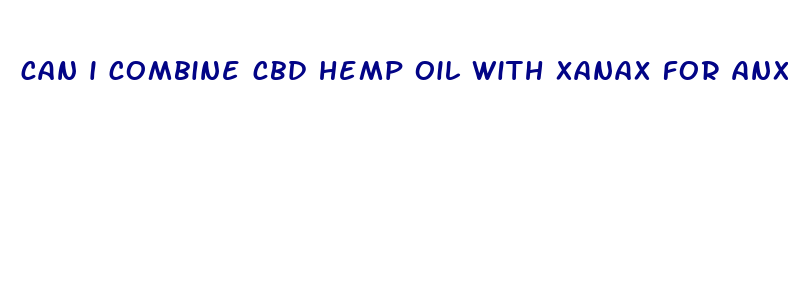 can i combine cbd hemp oil with xanax for anxiety