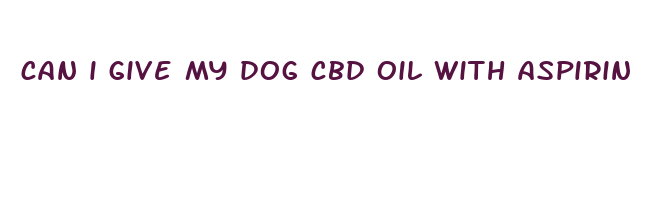 can i give my dog cbd oil with aspirin