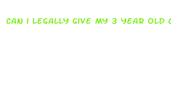 can i legally give my 3 year old cbd oil