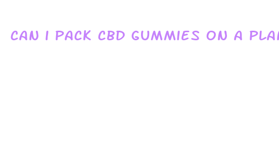 can i pack cbd gummies on a plane