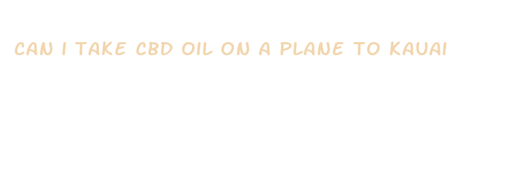 can i take cbd oil on a plane to kauai