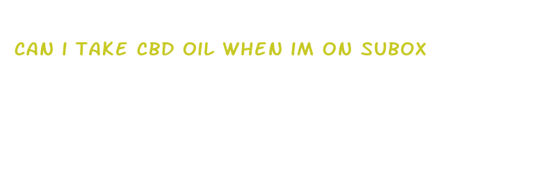 can i take cbd oil when im on subox