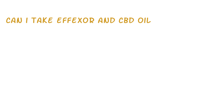 can i take effexor and cbd oil