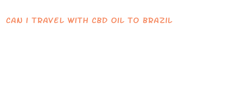 can i travel with cbd oil to brazil