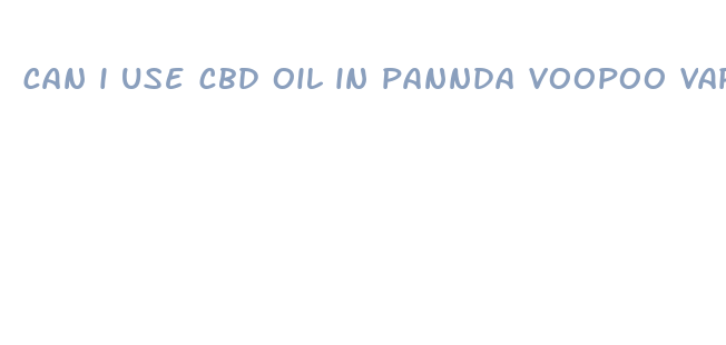 can i use cbd oil in pannda voopoo vapor