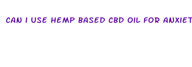 can i use hemp based cbd oil for anxiety