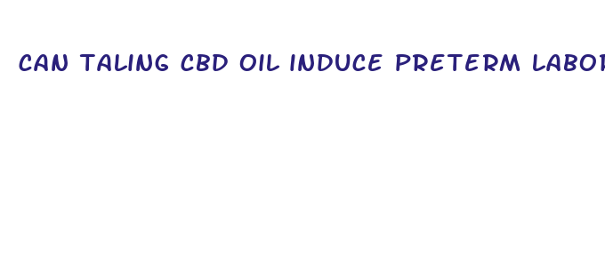 can taling cbd oil induce preterm labor