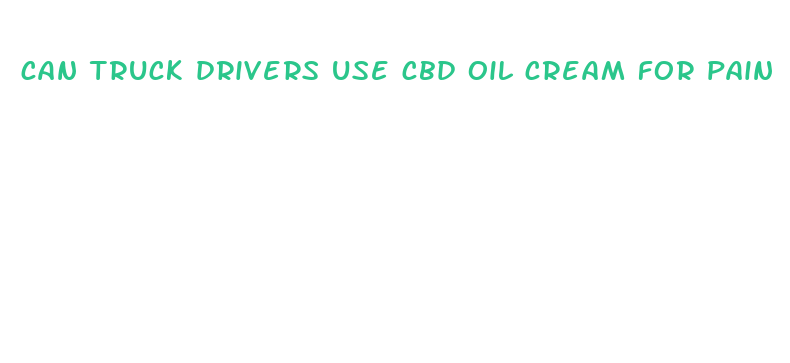 can truck drivers use cbd oil cream for pain