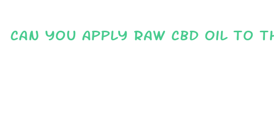 can you apply raw cbd oil to the vigania