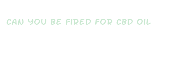 can you be fired for cbd oil