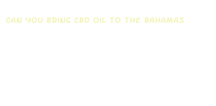 can you bring cbd oil to the bahamas