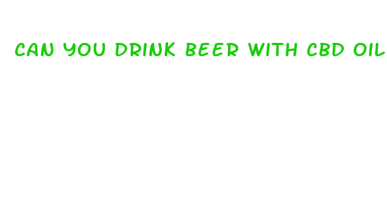 can you drink beer with cbd oil