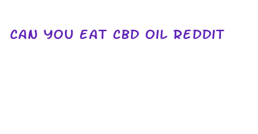 can you eat cbd oil reddit