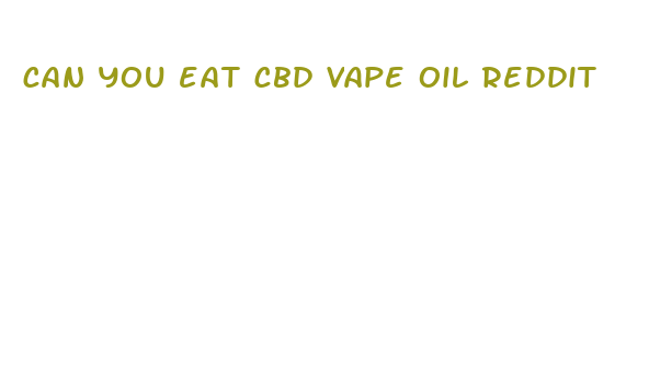 can you eat cbd vape oil reddit