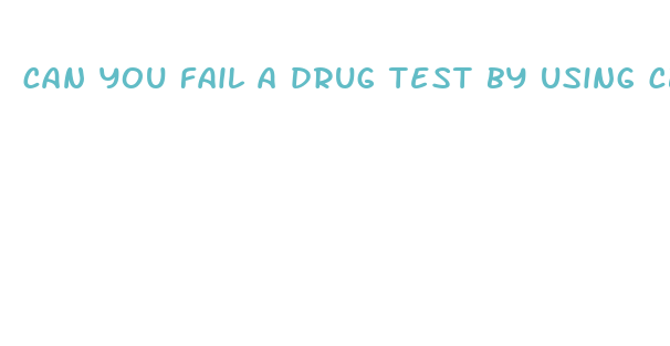 can you fail a drug test by using cbd oil