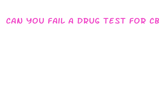 can you fail a drug test for cbd