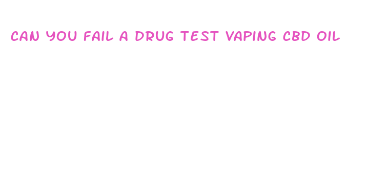 can you fail a drug test vaping cbd oil