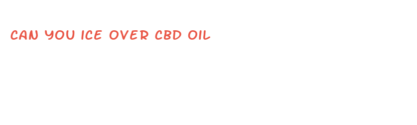 can you ice over cbd oil