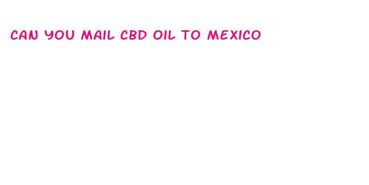 can you mail cbd oil to mexico