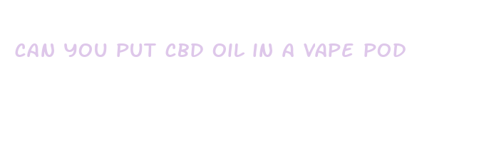 can you put cbd oil in a vape pod