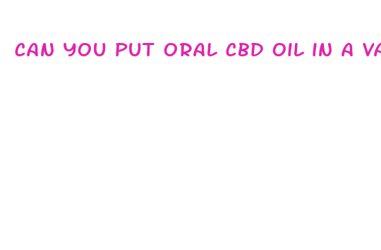 can you put oral cbd oil in a vape