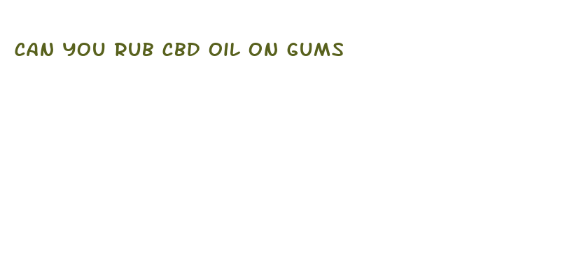 can you rub cbd oil on gums