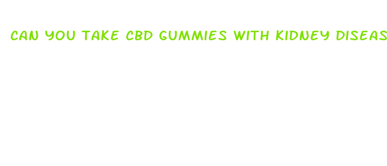 can you take cbd gummies with kidney disease