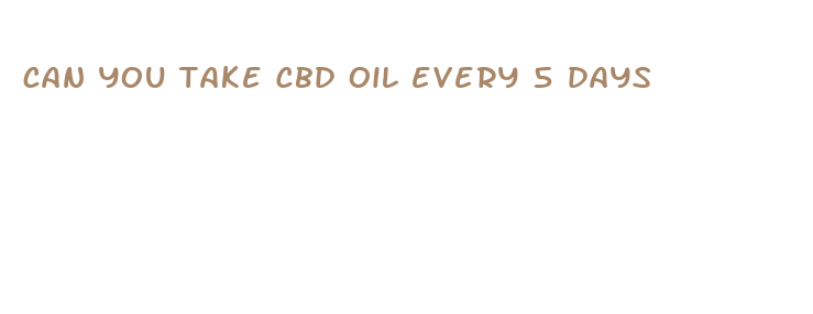 can you take cbd oil every 5 days