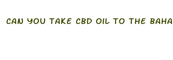 can you take cbd oil to the bahamas