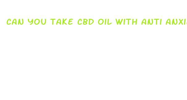 can you take cbd oil with anti anxiety meds