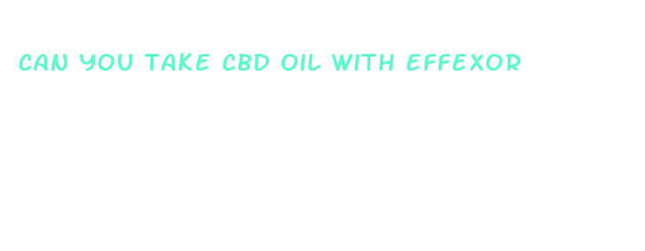 can you take cbd oil with effexor