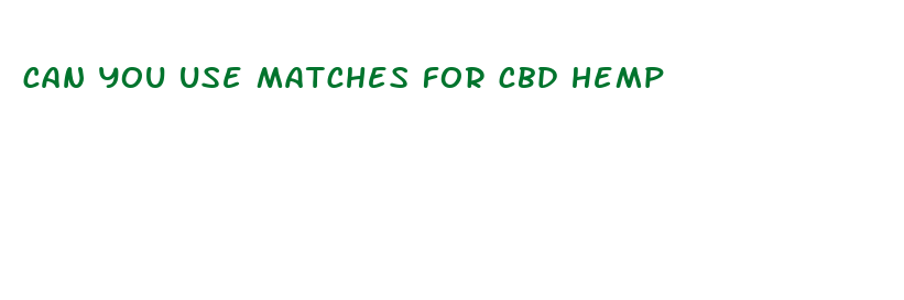 can you use matches for cbd hemp